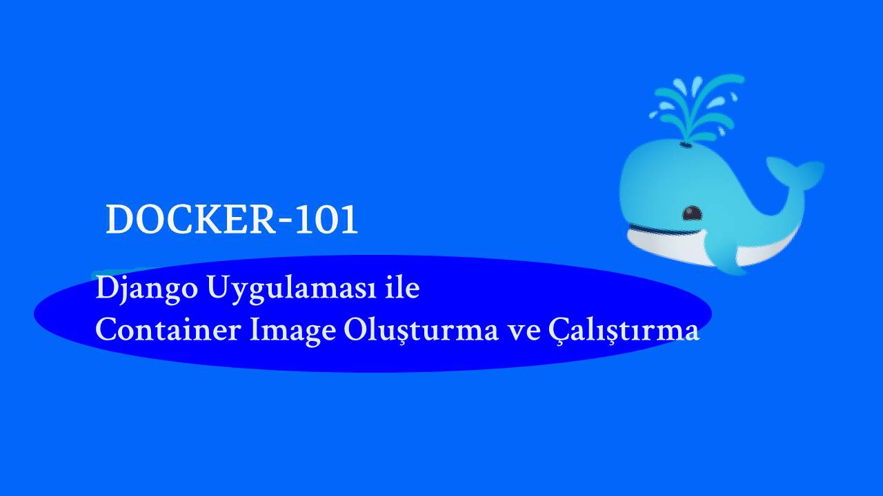 #DOCKER 101 - Django Uygulaması ile Container Image Oluşturma ve Çalıştırma 🐳️